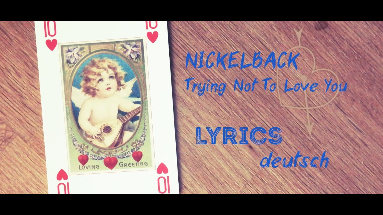 Trying Not To Love You Nickelback Lyrics Deutsch
