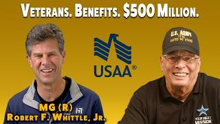 Veterans! Want to benefit from $500 MILLION in Support | USAA | MG (R) Robert F. Whittle, Jr.