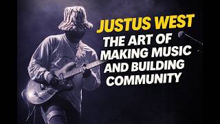 Justus West: The Art of Making Music and Building Community