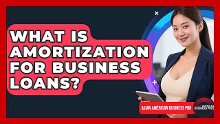 What Is Amortization For Business Loans? - Asian American Business Pros