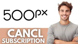 How to Cancel 500px Subscription (Quick & Easy)