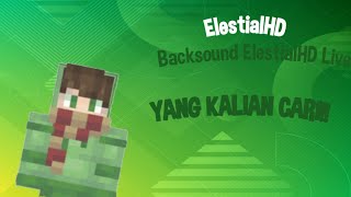 BACKSOUND ELESTIALHD LIVE!! | YANG KALIAN CARI-CARI!!