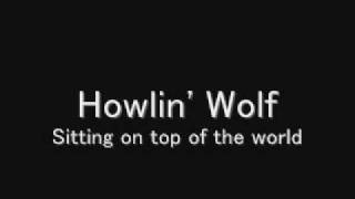 Video thumbnail of "Howlin' Wolf / Sitting on top of the world"