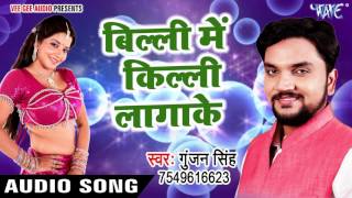 सबसे हिट गाना 2017 - बिली में किल्ली लगाके - Billi Me Killi Lagake - Gunjan Singh - Bhojpuri Songs