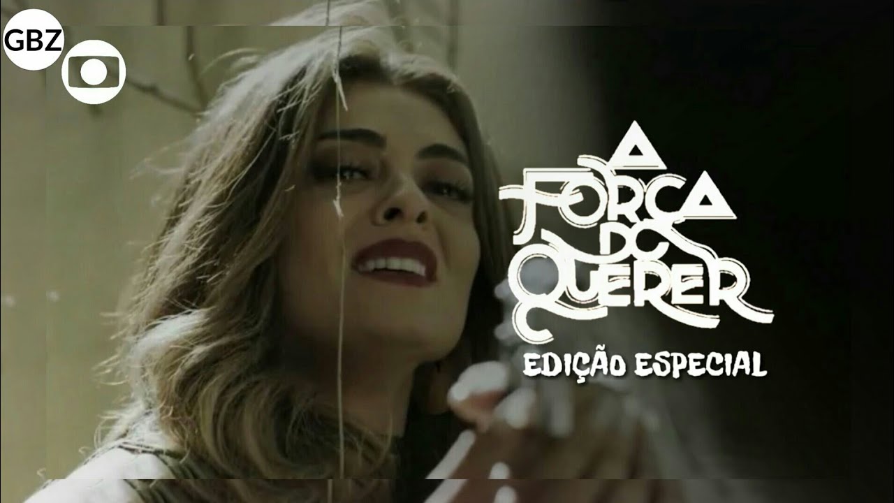 Confira A força do Querer edição especial na globo em 2020 horário das ...
