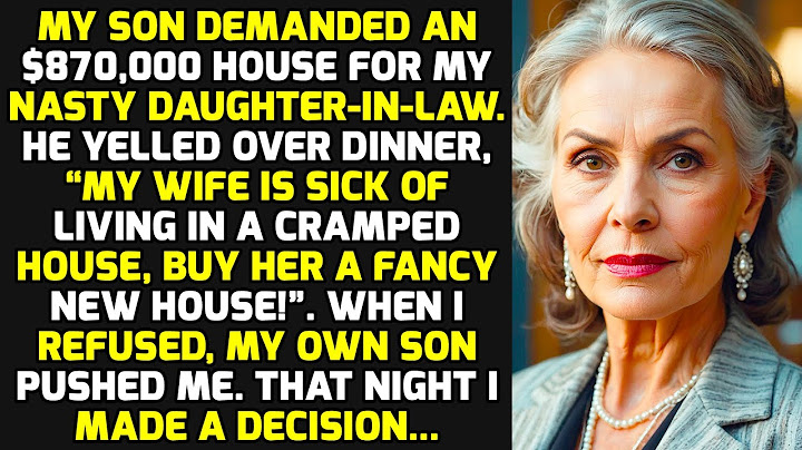 My Son Demanded An $870,000 House For My Nasty Daughter-in-law. But When I Refused... LIFE STORIES