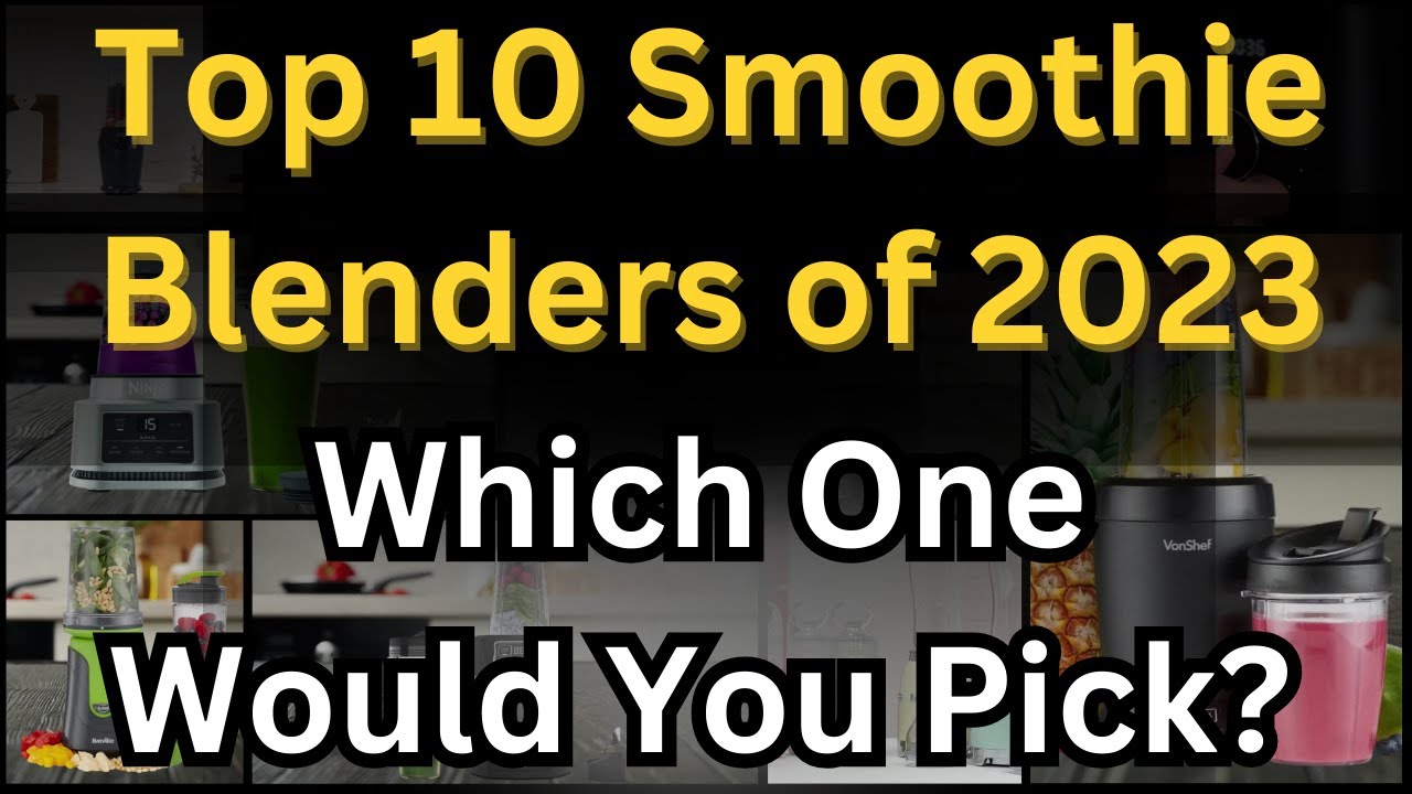 Top 10 Smoothie Blenders of 2023: What You Must Know! 