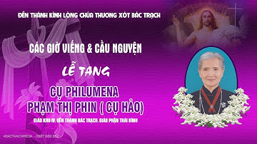 CÁC GIỜ VIẾNG & CẦU NGUYỆN l LỄ TANG Cụ Philumena Phạm Thị Phin ( Cụ Hảo) l Đền Thánh Bác Trạch