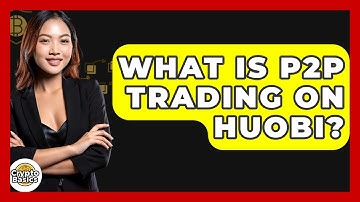 What Is P2P Trading On Huobi? - CryptoBasics360.com