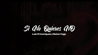 Luis R Conriquez, Neton Vega - Si No Quieres No (Letra)