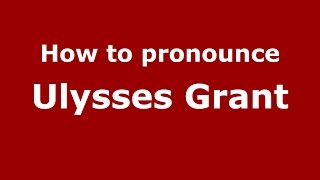 How to pronounce Ulysses Grant (American English/US)  - PronounceNames.com
