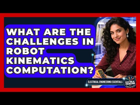 What Are The Challenges In Robot Kinematics Computation? - Electrical Engineering Essentials