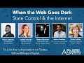 When the Web Goes Dark: State Control & the Internet