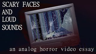 Scary Faces and Loud Sounds  An Analog Horror Video Essay