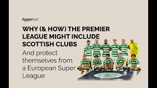 Why the Premier League may introduce Scottish clubs to help stave off a European Super League