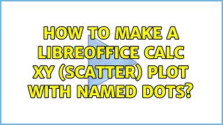 How to make a LibreOffice Calc XY (scatter) plot with named dots (2 Solutions!!)