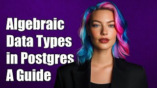 Understanding Algebraic Data Types in Postgres: A Comprehensive Guide