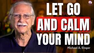 Letting Go of Anxiety, Fear, and Overthinking | Calm Your Mind - Michael A. Singer #motivation