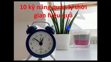 10 kỹ năng quản lý thời gian hiệu quả