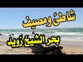 مصيف وشاطئ الشيخ زويد انقي شاطئ يعود من جديد بعد سنوات من الاغلاق