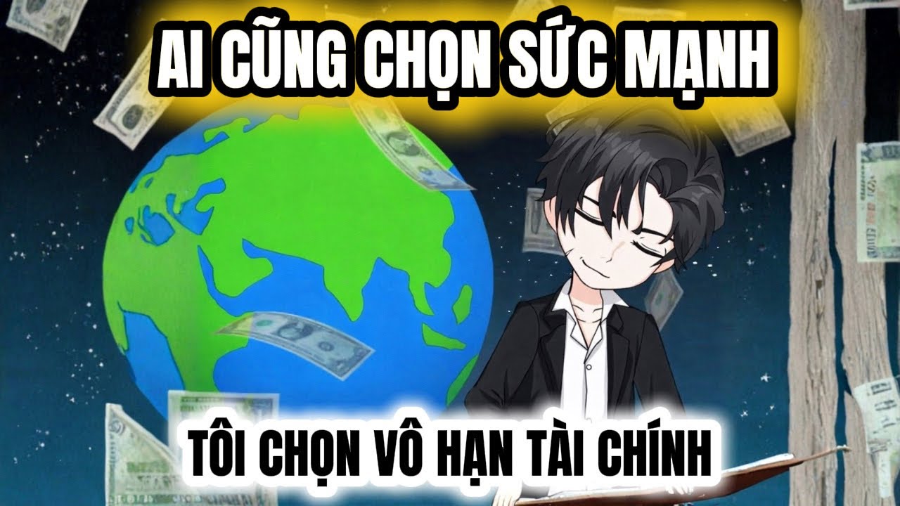   Full Version | 	AI CŨNG CHỌN SỨC MẠNH, TÔI CHỌN VÔ HẠN TÀI CHÍNH |
