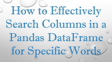How to Effectively Search Columns in a Pandas DataFrame for Specific Words
