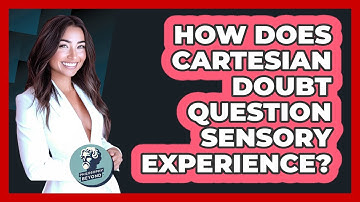 How Does Cartesian Doubt Question Sensory Experience?
