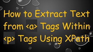How to Extract Text from a Tags Within p Tags Using XPath