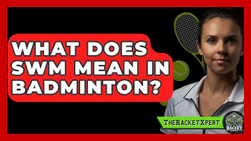 What Does SWM Mean In Badminton? - The Racket Xpert