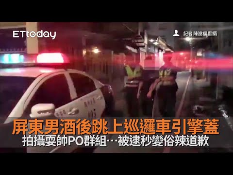 屏東男酒後跳上巡邏車引擎蓋　拍攝耍帥PO群組…被逮秒變俗辣道歉