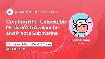 Creating NFT-Unlockable Media with Avalanche and Pinata Submarine | Avalanche Summit 2022