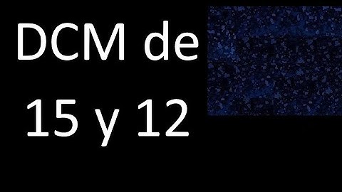 DCM de 15 y 12 . Divisor comun mayor . DCM(15 , 12) , procedimiento