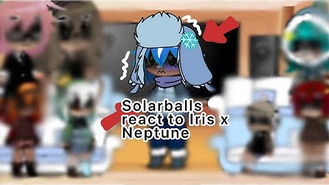 Solarballs react to Neptune x Iris part 1/? ⚠️Glore/Blood Read description