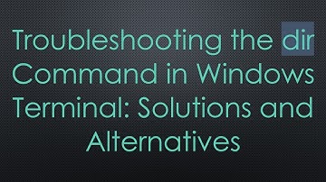 Troubleshooting the dir Command in Windows Terminal: Solutions and Alternatives