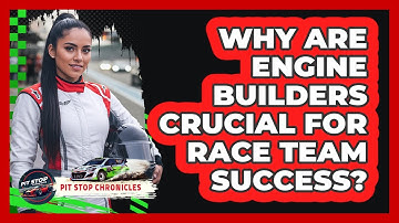 Why Are Engine Builders Crucial For Race Team Success? - Pit Stop Chronicles