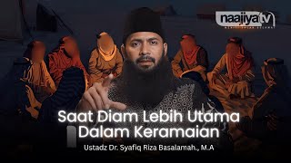 SAAT DIAM LEBIH UTAMA DALAM KERAMAIAN - Ustadz Dr. Syafiq Riza Basalamah., M.A