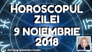 HOROSCOPUL ZILEI ~ 9 NOIEMBRIE 2018 ~ by Astrolog Alexandra Coman