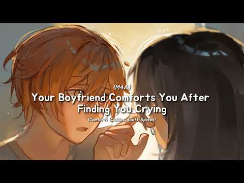 (M4A) Your Boyfriend Comforts You After Finding You Crying (Comfort) (Soft-Spoken) (Rambles)