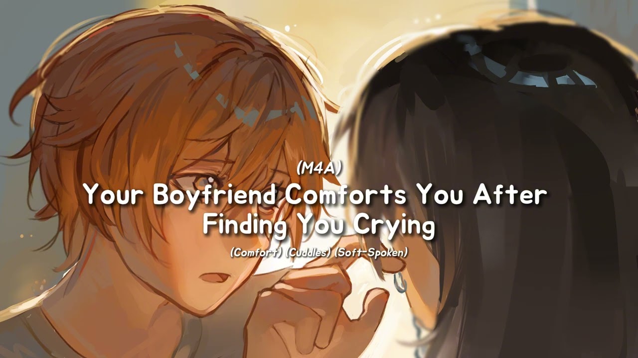 (M4A) Твой парень утешает тебя, застав тебя плачущей (Утешение) (Тихий голос) (Бред)