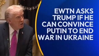 EWTN Asks President Trump if He Can Convince Putin to End the War in Ukraine | EWTN News Nightly