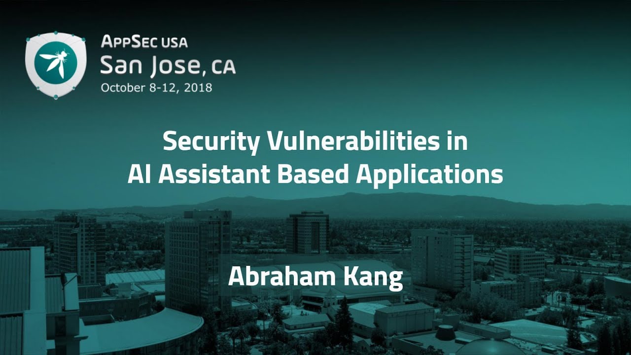 Security Vulnerabilities in AI Assistant Based Applications - Abraham Kang - AppSecUSA 2018