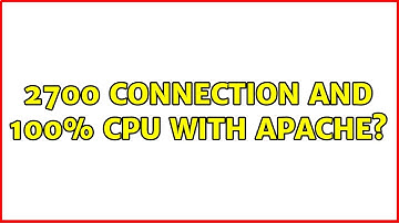 2700 Connection and 100% CPU with Apache? (2 Solutions!!)