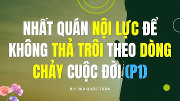 Nhất quán nội lực để không thả trôi theo dòng chảy cuộc đời (p1) - Thầy Bùi Quốc Tuấn