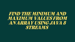 Information How to find max and min value from java 8 Guide