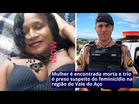 Mulher é encontrada morta e trio é preso suspeito do feminicídio na região do Vale do Aço