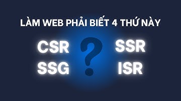 CSR SSR SSG và ISR là gì mà quyết định tốc độ web của bạn?