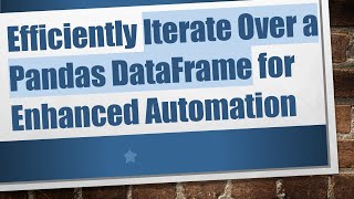 Efficiently Iterate Over a Pandas DataFrame for Enhanced Automation