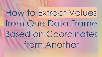 How to Extract Values from One Data Frame Based on Coordinates from Another
