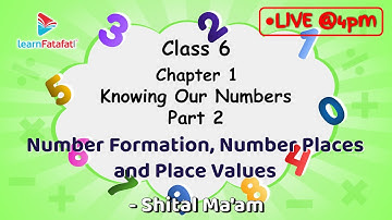 Class 6 Knowing Our Numbers Part 2: Number Formation, Number Places and Place Values - Shital Ma