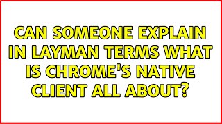 Can someone explain in layman terms what is Chrome's native client all about (2 Solutions!!)